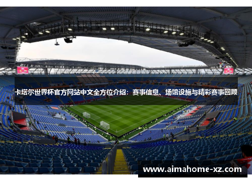 卡塔尔世界杯官方网站中文全方位介绍：赛事信息、场馆设施与精彩赛事回顾