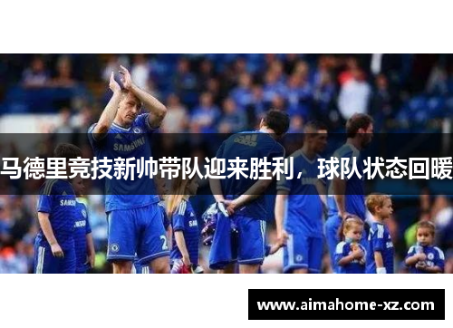 马德里竞技新帅带队迎来胜利，球队状态回暖