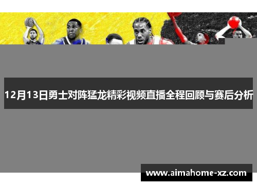 12月13日勇士对阵猛龙精彩视频直播全程回顾与赛后分析