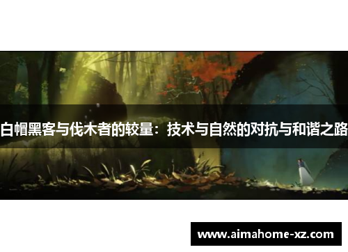 白帽黑客与伐木者的较量：技术与自然的对抗与和谐之路