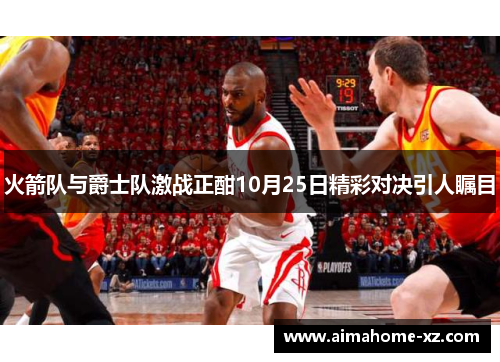 火箭队与爵士队激战正酣10月25日精彩对决引人瞩目