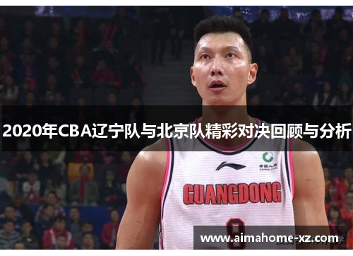 2020年CBA辽宁队与北京队精彩对决回顾与分析