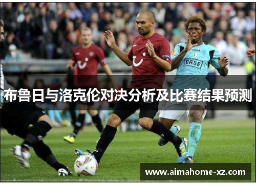 布鲁日与洛克伦对决分析及比赛结果预测